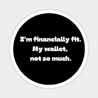 Funny money quote: I'm financially fit. My wallet,  not so much. Magnet